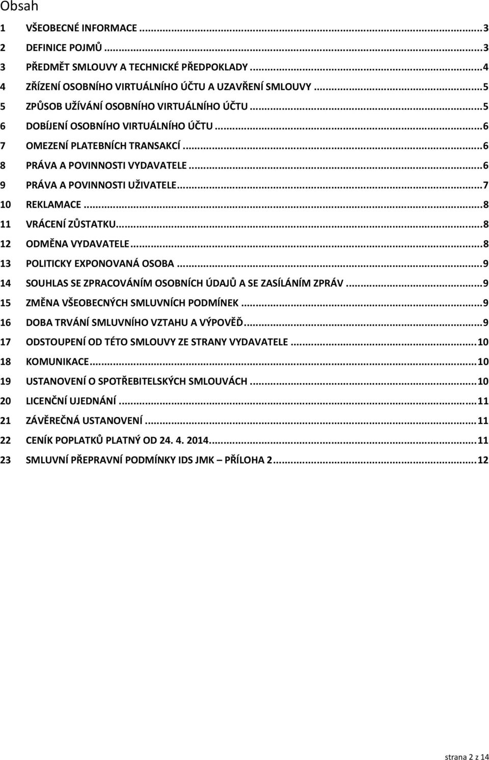 ..8 12 ODMĚNA VYDAVATELE...8 13 POLITICKY EXPONOVANÁ OSOBA...9 14 SOUHLAS SE ZPRACOVÁNÍM OSOBNÍCH ÚDAJŮ A SE ZASÍLÁNÍM ZPRÁV...9 15 ZMĚNA VŠEOBECNÝCH SMLUVNÍCH PODMÍNEK.