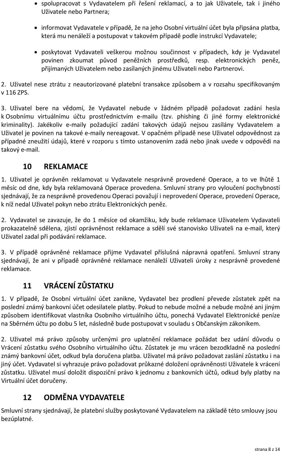 resp. elektronických peněz, přijímaných Uživatelem nebo zasílaných jinému Uživateli nebo Partnerovi. 2.