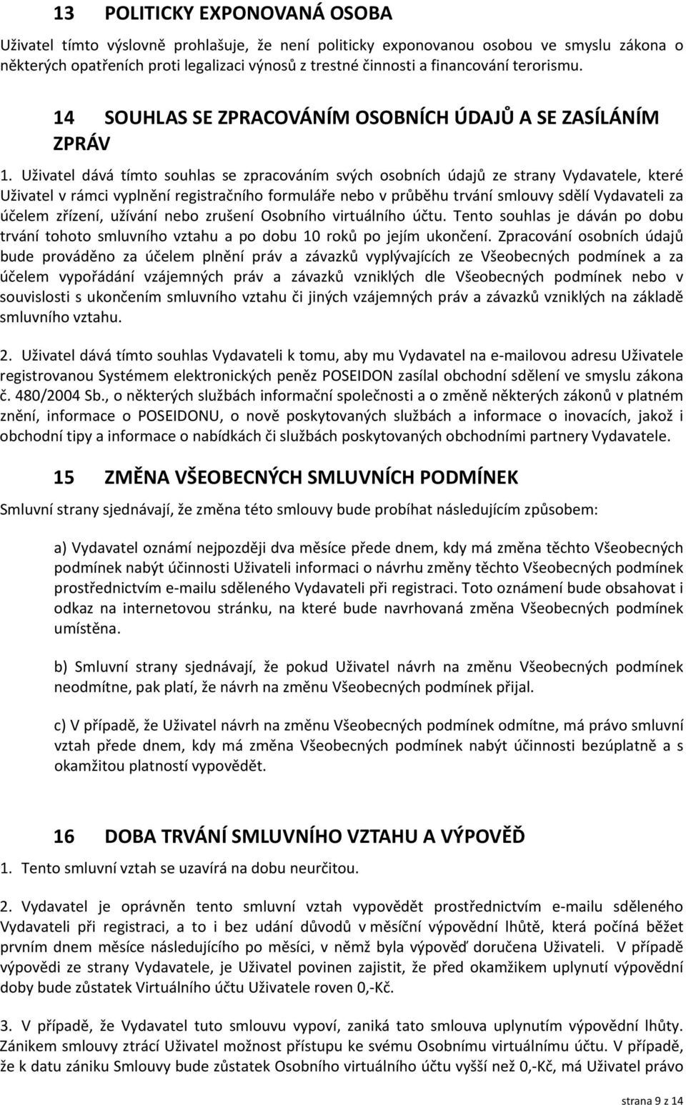 Uživatel dává tímto souhlas se zpracováním svých osobních údajů ze strany Vydavatele, které Uživatel v rámci vyplnění registračního formuláře nebo v průběhu trvání smlouvy sdělí Vydavateli za účelem