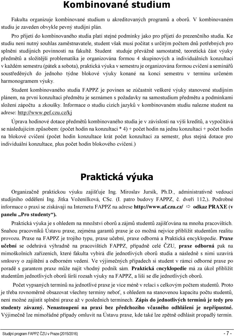 Ke studiu není nutný souhlas zaměstnavatele, student však musí počítat s určitým počtem dnů potřebných pro splnění studijních povinností na fakultě.