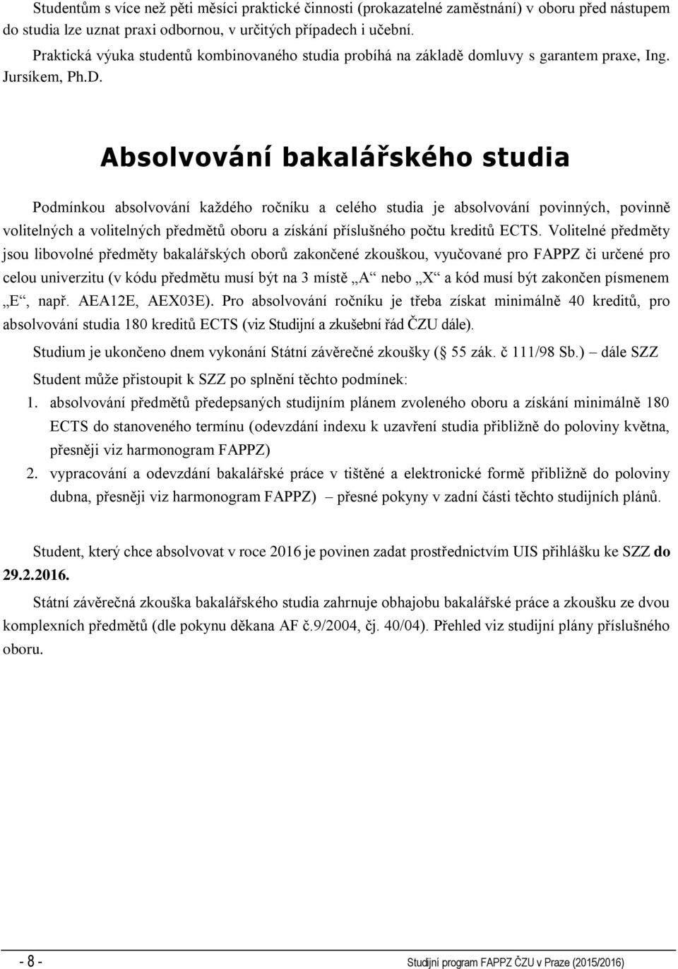 Absolvování bakalářského studia Podmínkou absolvování každého ročníku a celého studia je absolvování povinných, povinně volitelných a volitelných předmětů oboru a získání příslušného počtu kreditů