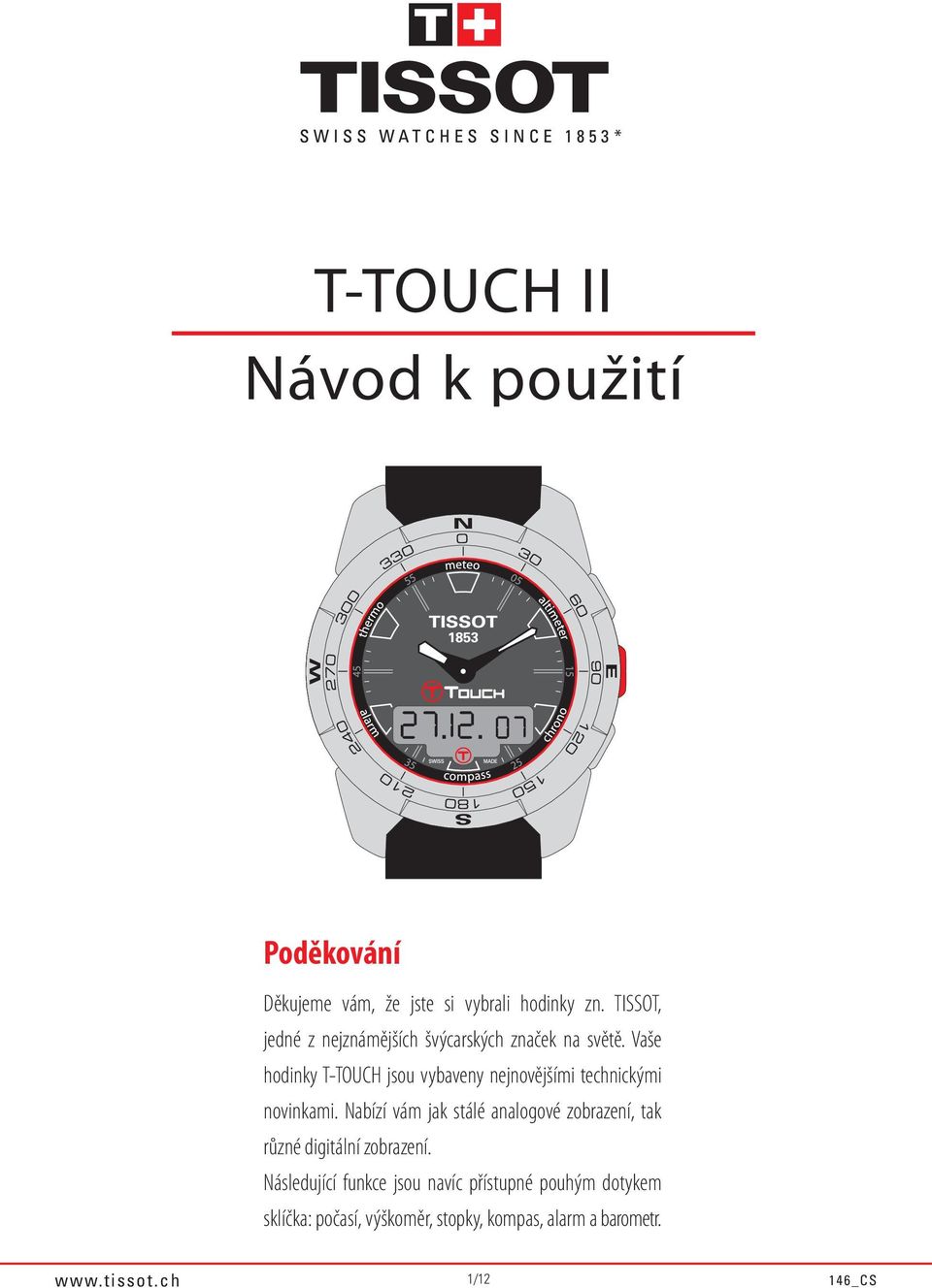 Vaše hodinky T-TOUCH jsou vybaveny nejnovějšími technickými novinkami.