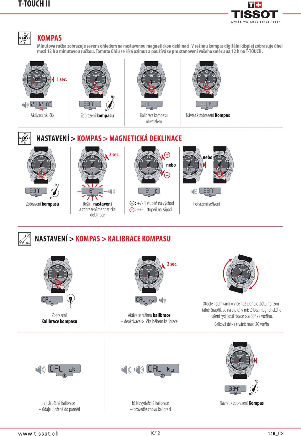 Zobrazení kompasu Kalibrace kompasu uživatelem Návrat k zobrazení Kompas NASTAVENÍ > KOMPAS > MAGNETICKÁ DEKLINACE hpa 1015 1020 R 1025 A hpa 27 2 0 E OPT NEW-YORK T2 T LONDON 27 december Zobrazení