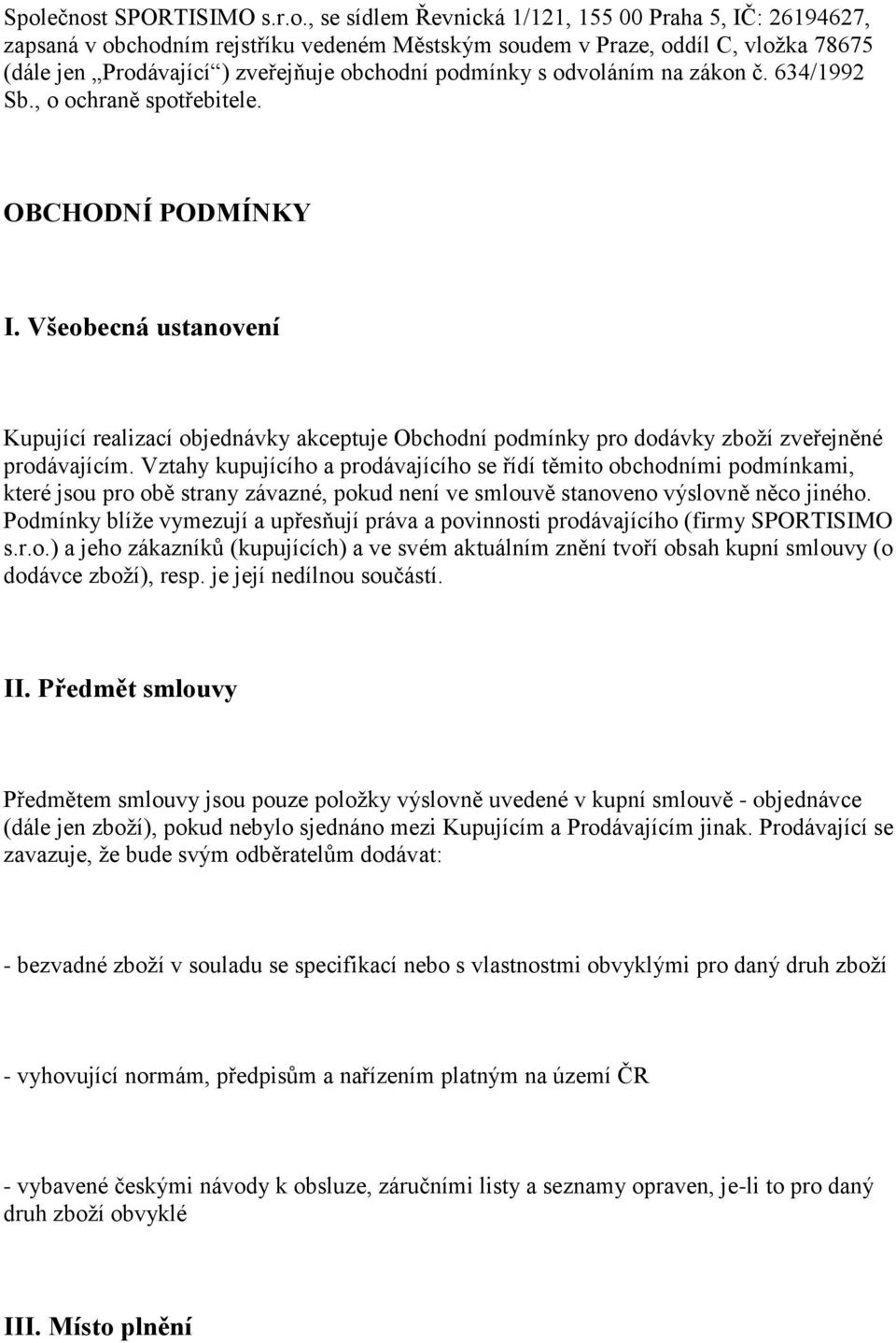 Všeobecná ustanovení Kupující realizací objednávky akceptuje Obchodní podmínky pro dodávky zboží zveřejněné prodávajícím.