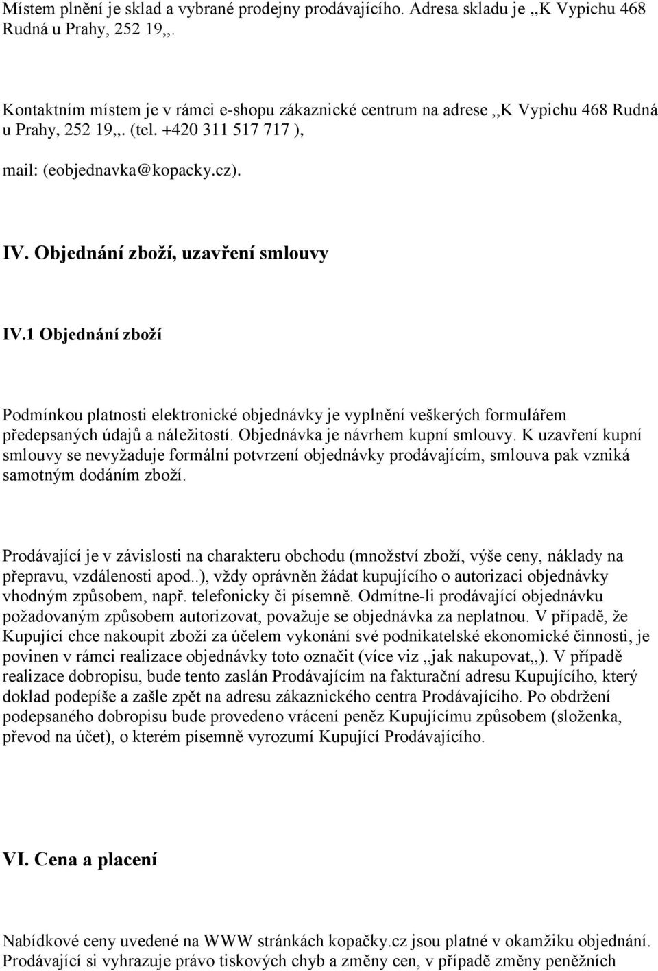 Objednání zboží, uzavření smlouvy IV.1 Objednání zboží Podmínkou platnosti elektronické objednávky je vyplnění veškerých formulářem předepsaných údajů a náležitostí.