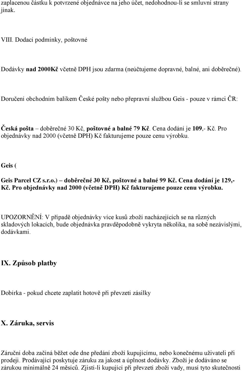 Doručení obchodním balíkem České pošty nebo přepravní službou Geis - pouze v rámci ČR: Česká pošta doběrečné 30 Kč, poštovné a balné 79 Kč. Cena dodání je 109,- Kč.