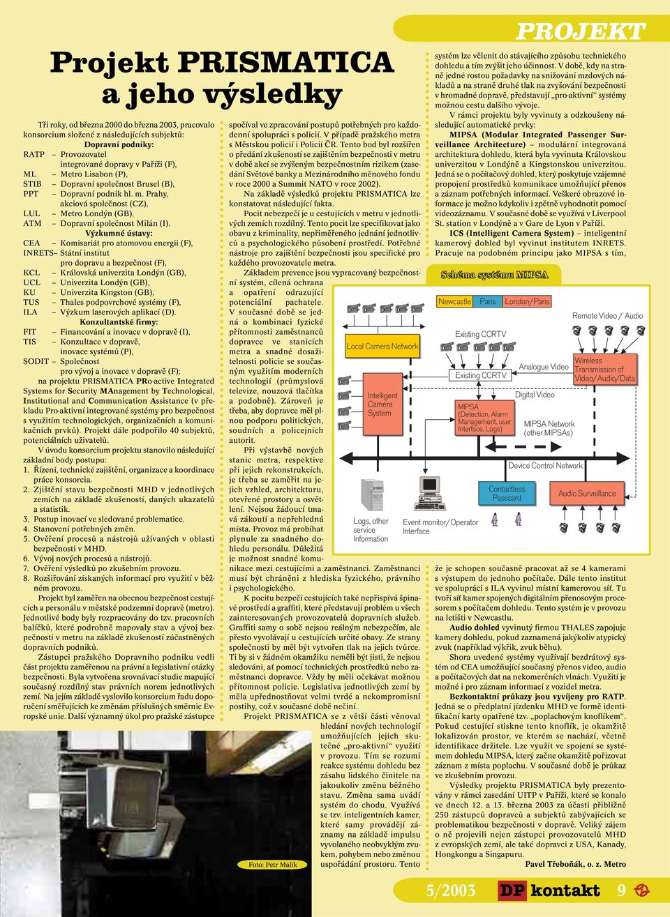 Výzkumné ústavy: CEA Komisariát pro atomovou energii (F), INRETS Státní institut pro dopravu a bezpečnost (F), KCL Královská univerzita Londýn (GB), UCL Univerzita Londýn (GB), KU Univerzita Kingston