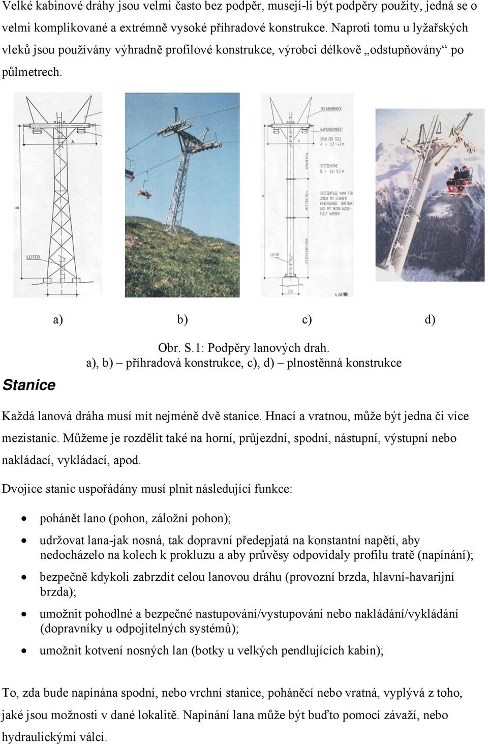 a), b) příhradová konstrukce, c), d) plnostěnná konstrukce Každá lanová dráha musí mít nejméně dvě stanice. Hnací a vratnou, může být jedna či více mezistanic.