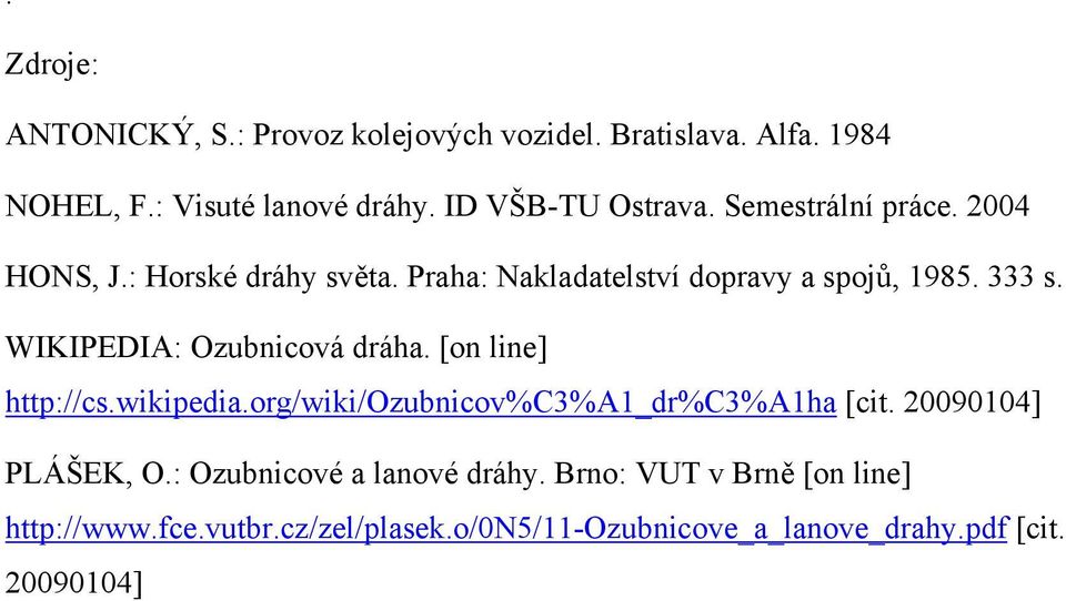 WIKIPEDIA: Ozubnicová dráha. [on line] http://cs.wikipedia.org/wiki/ozubnicov%c3%a1_dr%c3%a1ha [cit. 20090104] PLÁŠEK, O.