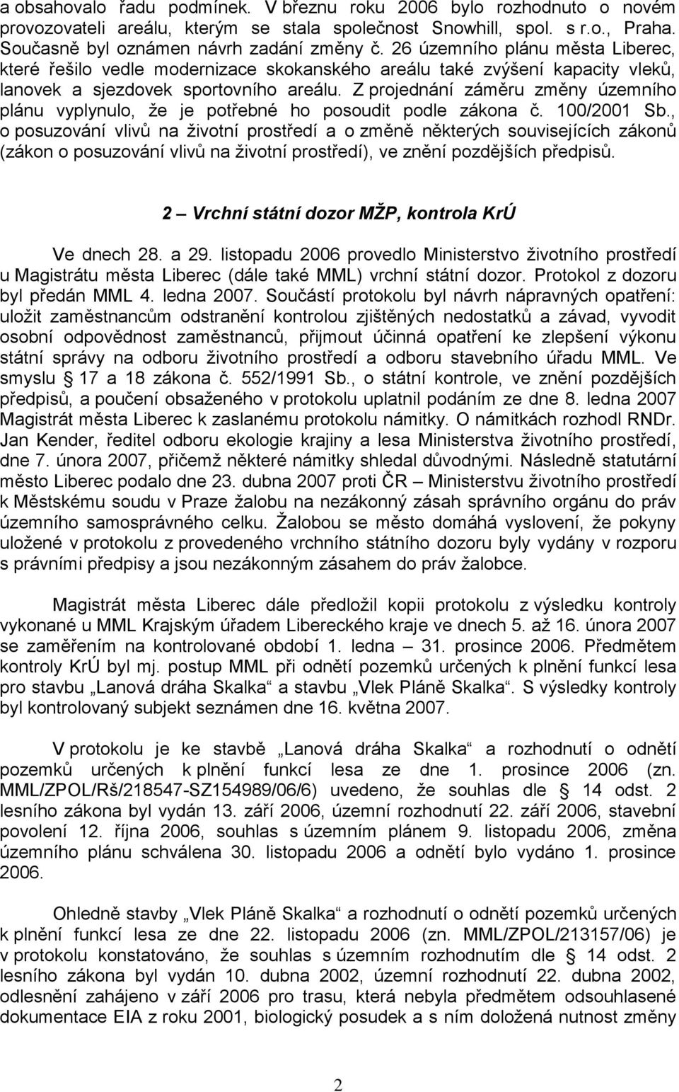 Z projednání záměru změny územního plánu vyplynulo, že je potřebné ho posoudit podle zákona č. 100/2001 Sb.