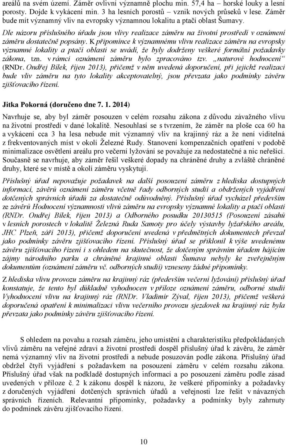 K připomínce k významnému vlivu realizace záměru na evropsky významné lokality a ptačí oblasti se uvádí, že byly dodrženy veškeré formální požadavky zákona, tzn.