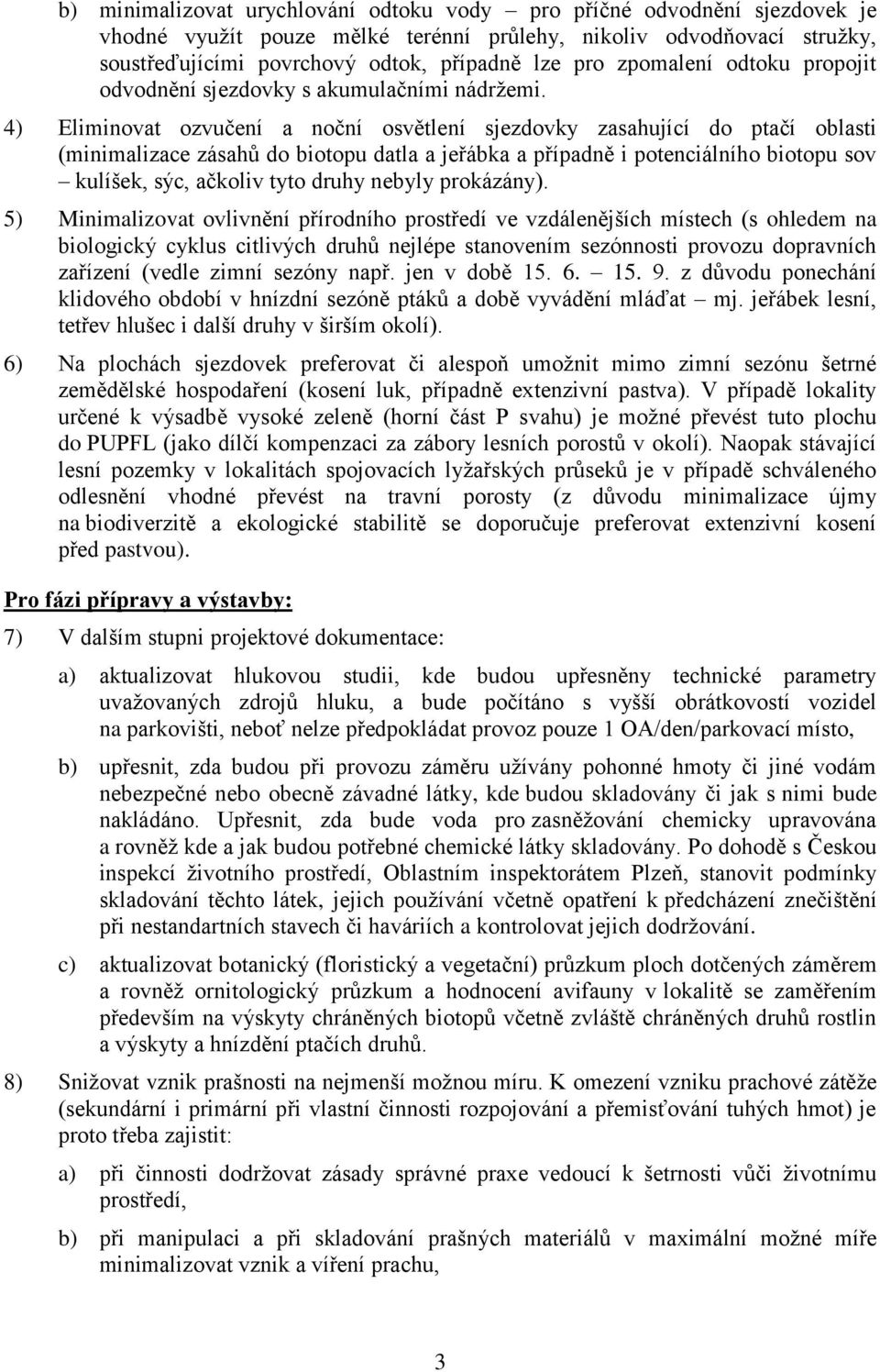 4) Eliminovat ozvučení a noční osvětlení sjezdovky zasahující do ptačí oblasti (minimalizace zásahů do biotopu datla a jeřábka a případně i potenciálního biotopu sov kulíšek, sýc, ačkoliv tyto druhy