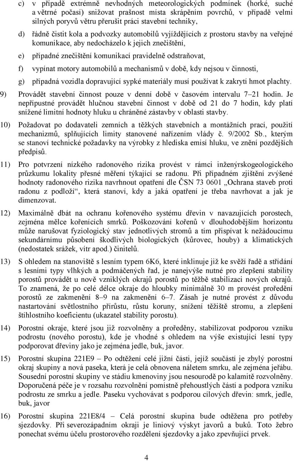 odstraňovat, f) vypínat motory automobilů a mechanismů v době, kdy nejsou v činnosti, g) případná vozidla dopravující sypké materiály musí používat k zakrytí hmot plachty.