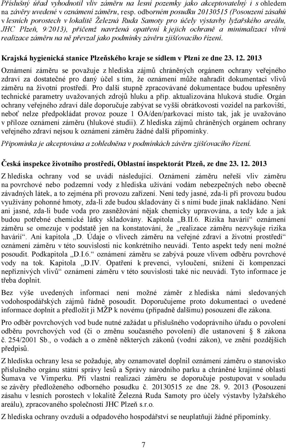 minimalizaci vlivů realizace záměru na ně převzal jako podmínky závěru zjišťovacího řízení. Krajská hygienická stanice Plzeňského kraje se sídlem v Plzni ze dne 23. 12.