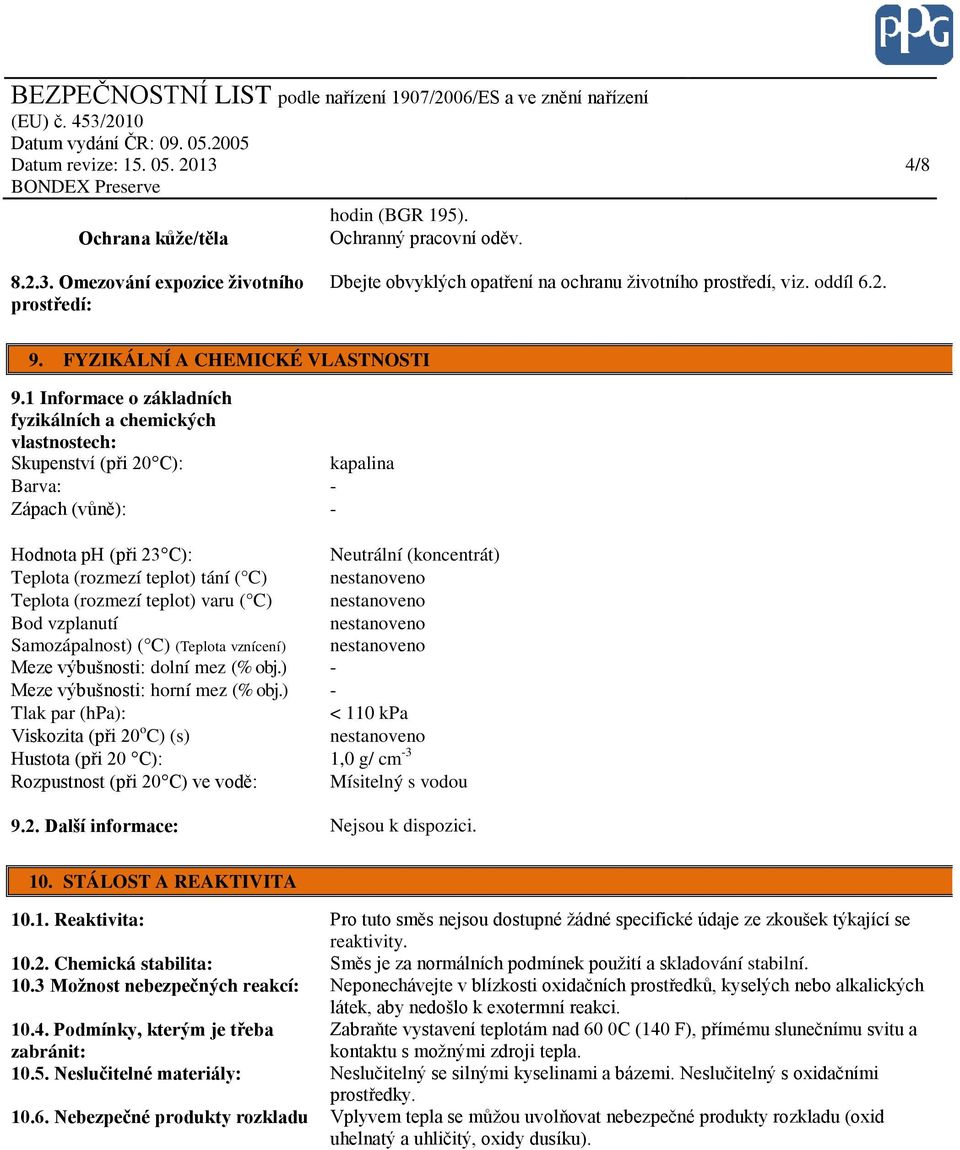 1 Informace o základních fyzikálních a chemických vlastnostech: Skupenství (při 20 C): kapalina Barva: - Zápach (vůně): - Hodnota ph (při 23 C): Neutrální (koncentrát) Teplota (rozmezí teplot) tání (