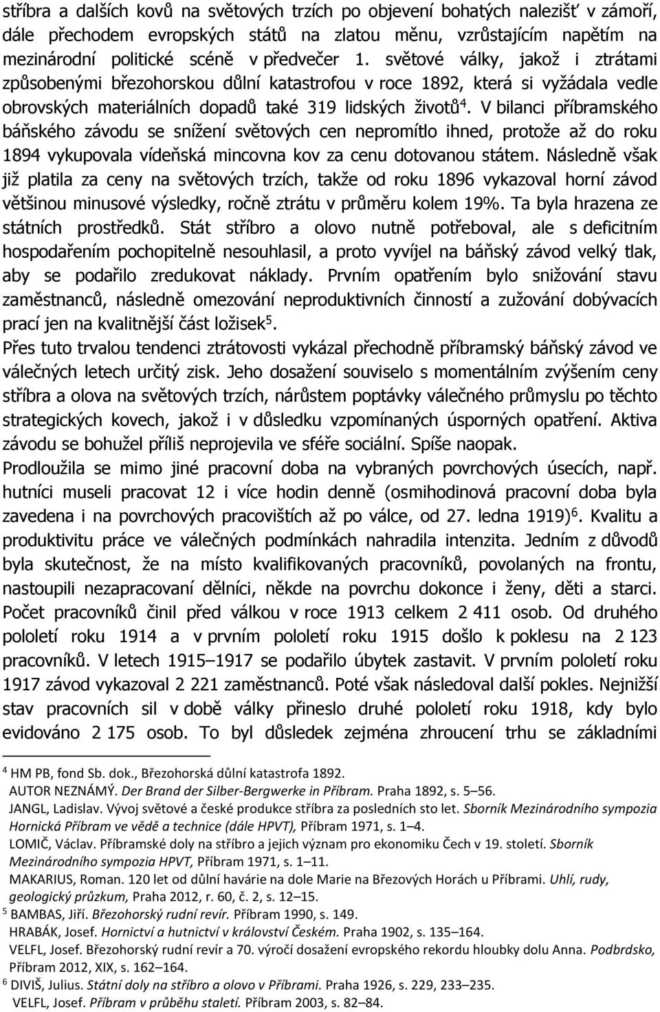 V bilanci příbramského báňského závodu se snížení světových cen nepromítlo ihned, protože až do roku 1894 vykupovala vídeňská mincovna kov za cenu dotovanou státem.