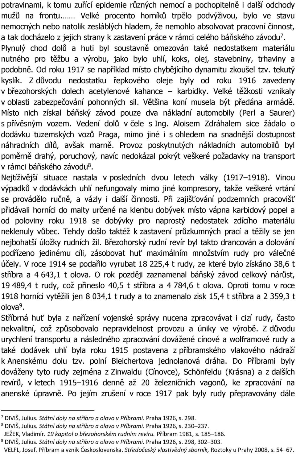 celého báňského závodu 7. Plynulý chod dolů a huti byl soustavně omezován také nedostatkem materiálu nutného pro těžbu a výrobu, jako bylo uhlí, koks, olej, stavebniny, trhaviny a podobně.