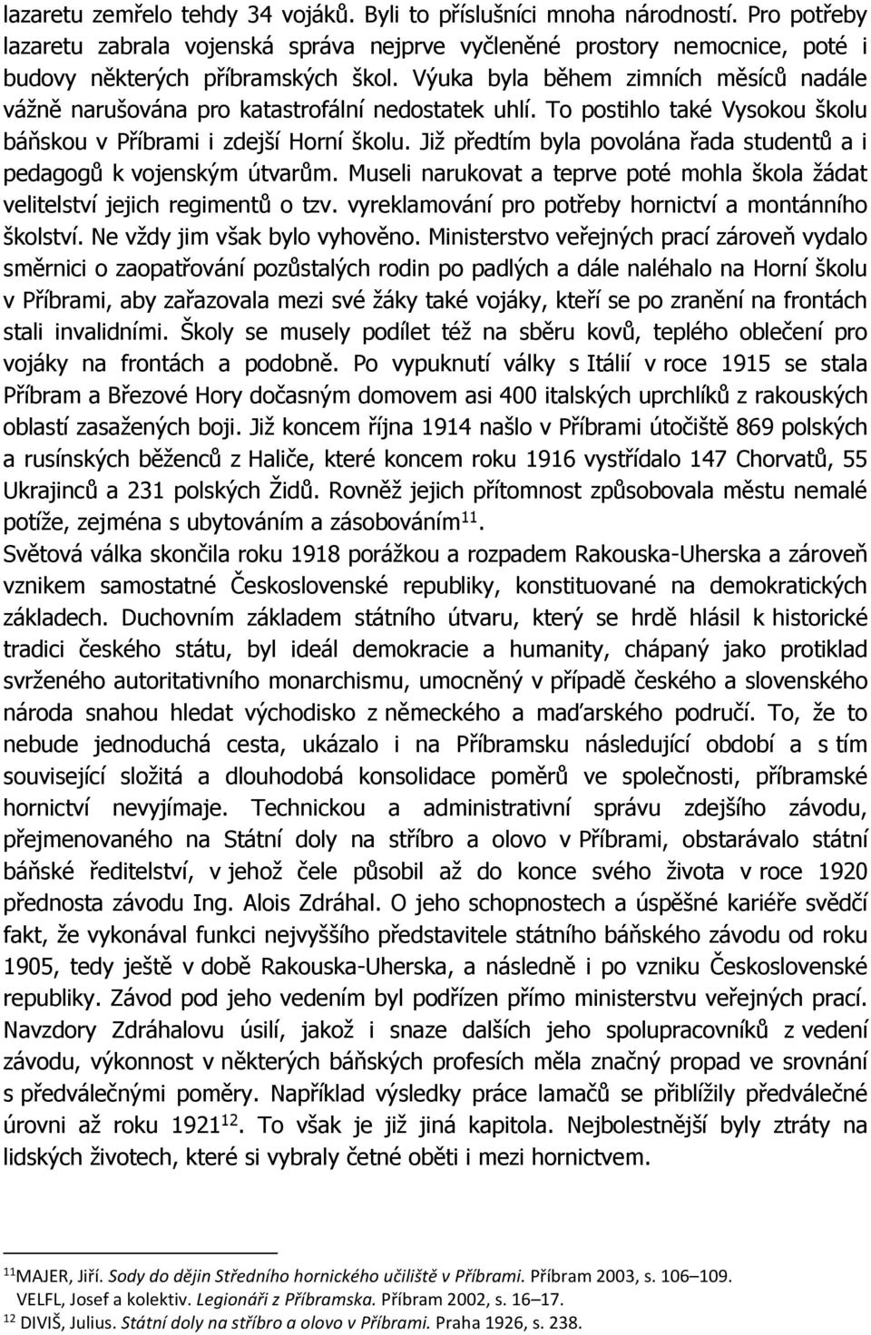 Již předtím byla povolána řada studentů a i pedagogů k vojenským útvarům. Museli narukovat a teprve poté mohla škola žádat velitelství jejich regimentů o tzv.