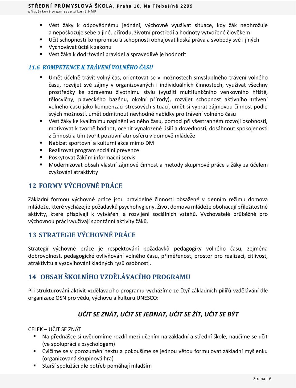 6 KOMPETENCE K TRÁVENÍ VOLNÉHO ČASU Umět účelně trávit volný čas, orientovat se v možnostech smysluplného trávení volného času, rozvíjet své zájmy v organizovaných i individuálních činnostech,