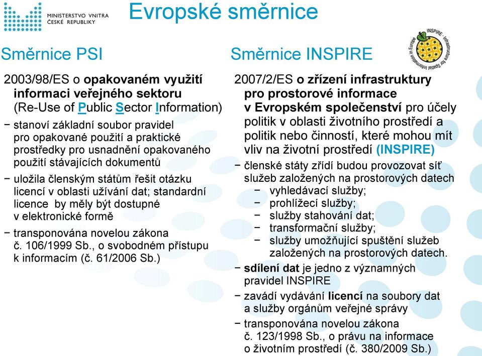 transponována novelou zákona č. 106/1999 Sb., o svobodném přístupu k informacím (č. 61/2006 Sb.