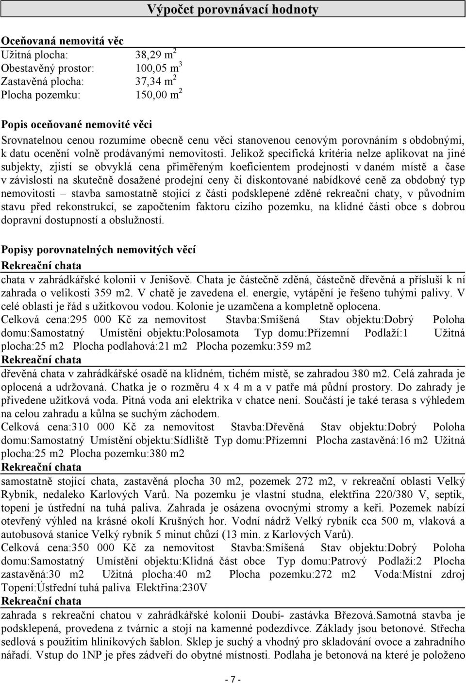 Jelikož specifická kritéria nelze aplikovat na jiné subjekty, zjistí se obvyklá cena přiměřeným koeficientem prodejnosti v daném místě a čase v závislosti na skutečně dosažené prodejní ceny či