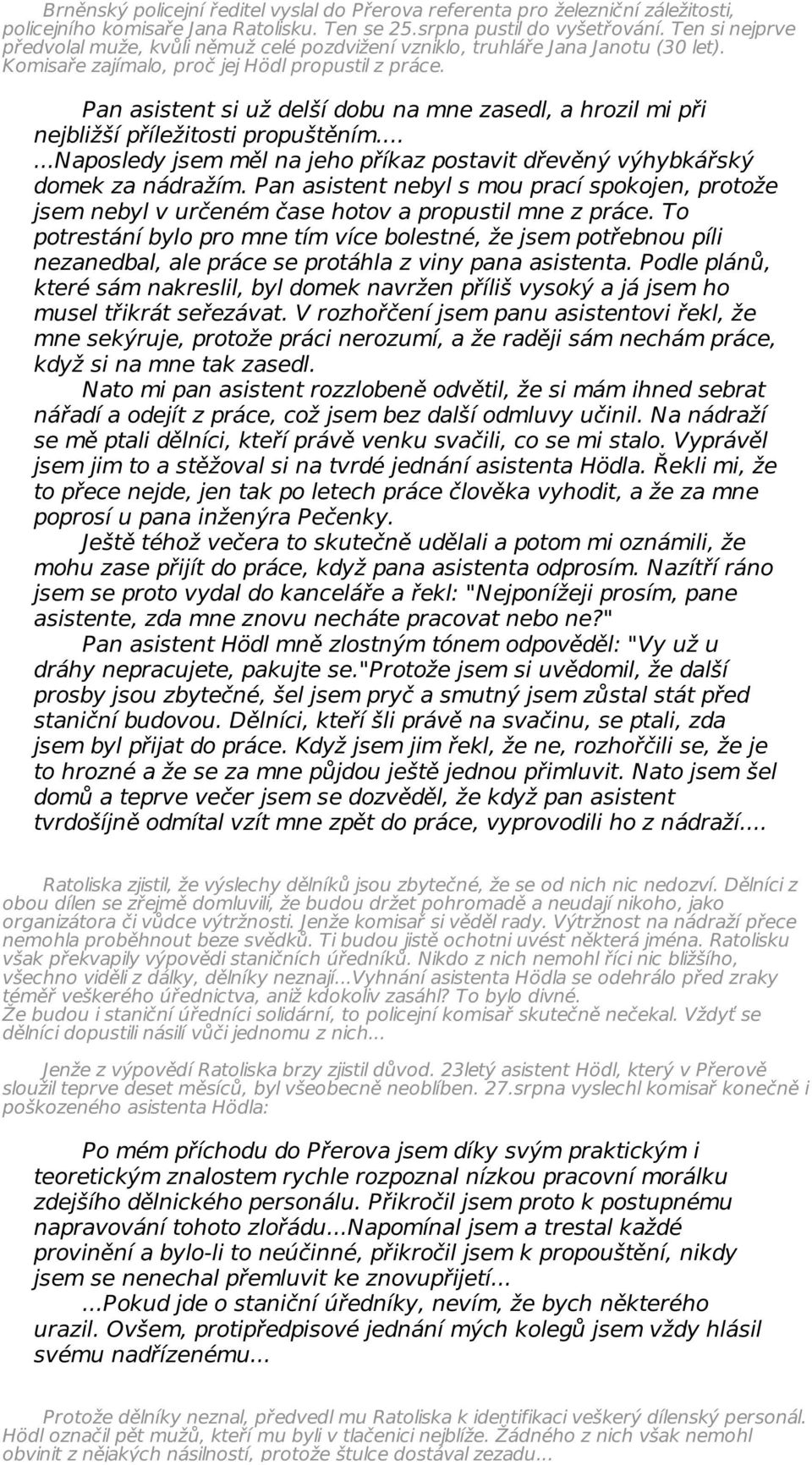 Pan asistent si už delší dobu na mne zasedl, a hrozil mi při nejbližší příležitosti propuštěním......naposledy jsem měl na jeho příkaz postavit dřevěný výhybkářský domek za nádražím.