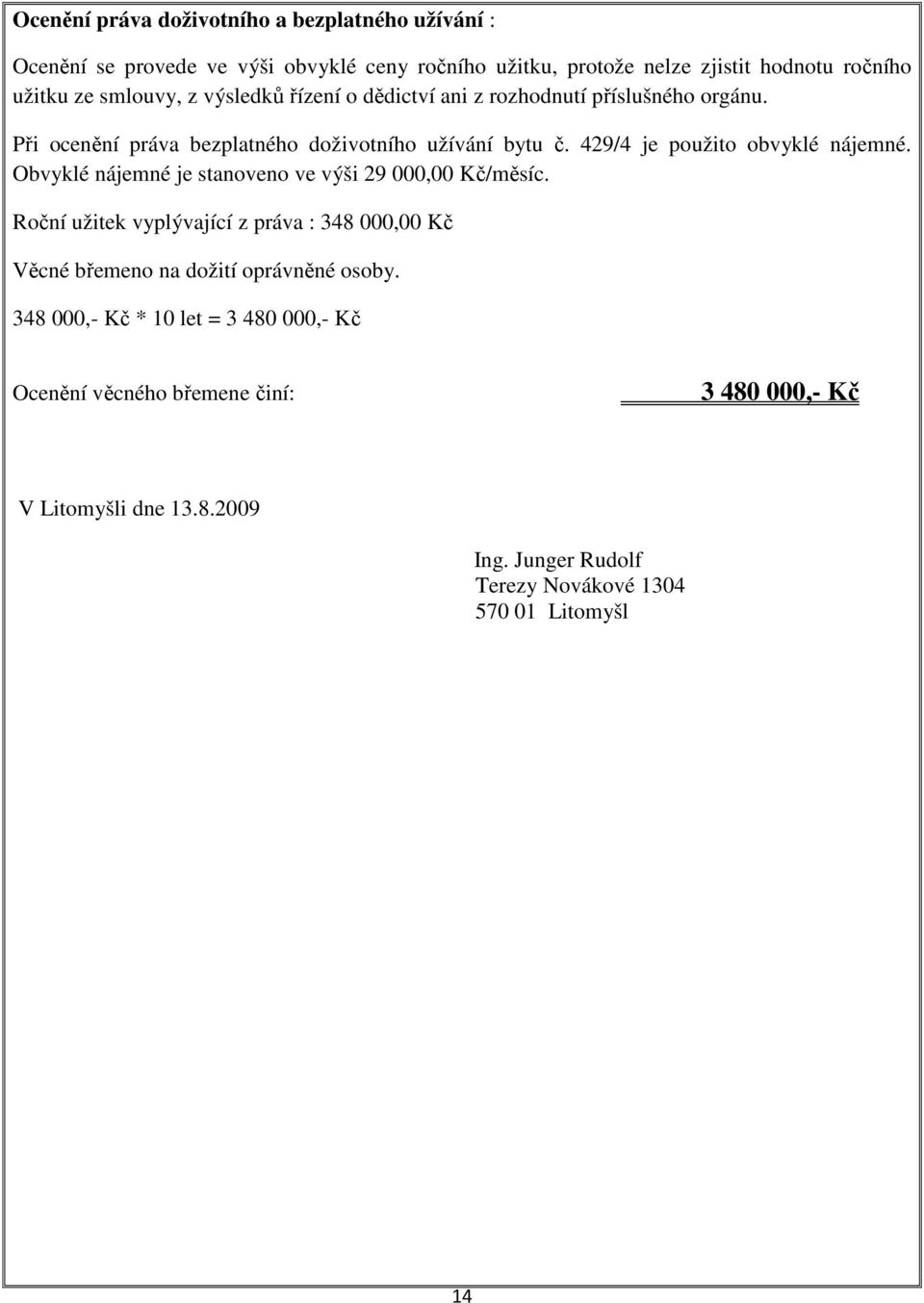 429/4 je použito obvyklé nájemné. Obvyklé nájemné je stanoveno ve výši 29 000,00 Kč/měsíc.