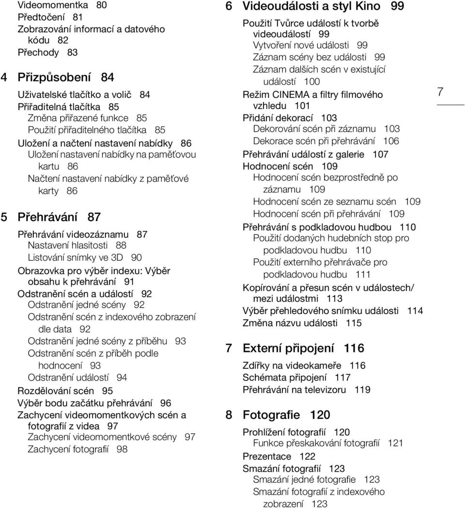 87 Nastavení hlasitosti 88 Listování snímky ve 3D 90 Obrazovka pro výběr indexu: Výběr obsahu k přehrávání 91 Odstranění scén a událostí 92 Odstranění jedné scény 92 Odstranění scén z indexového