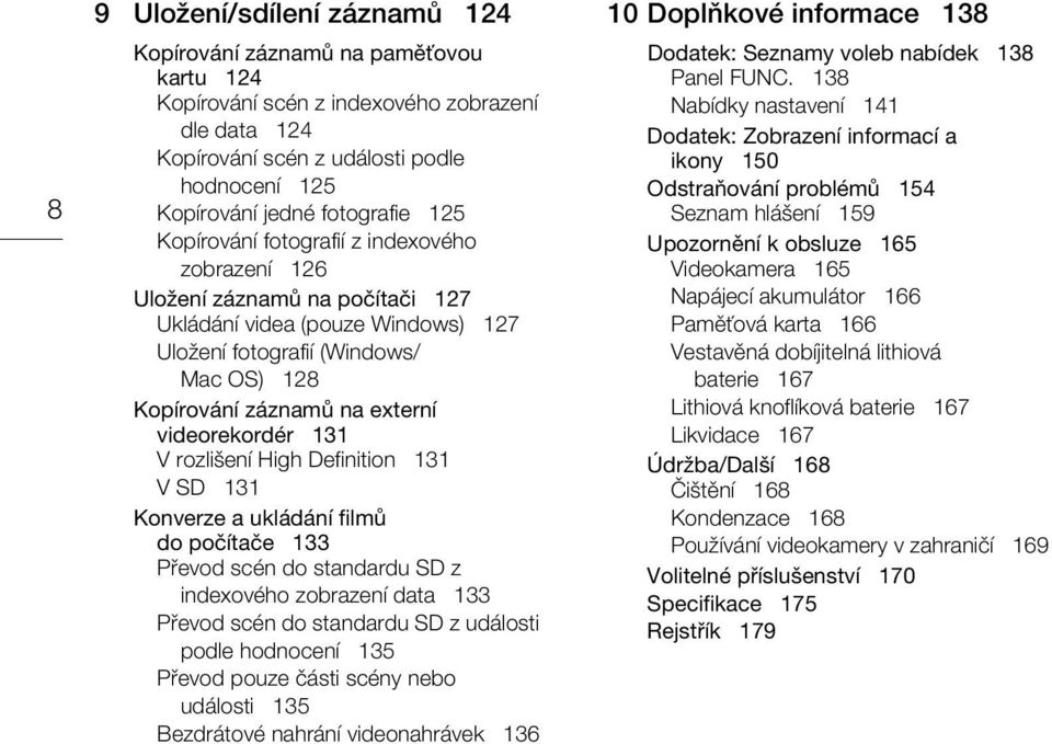 externí videorekordér 131 V rozlišení High Definition 131 V SD 131 Konverze a ukládání filmů do počítače 133 Převod scén do standardu SD z indexového zobrazení data 133 Převod scén do standardu SD z