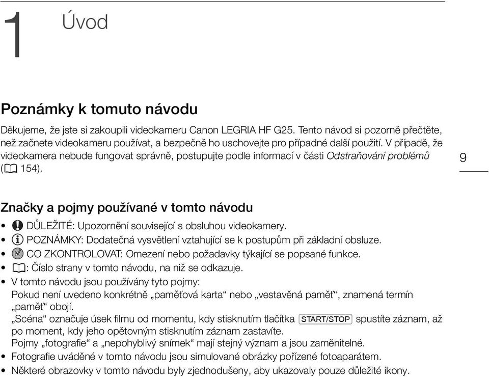 V případě, že videokamera nebude fungovat správně, postupujte podle informací v části Odstraňování problémů (A 154).