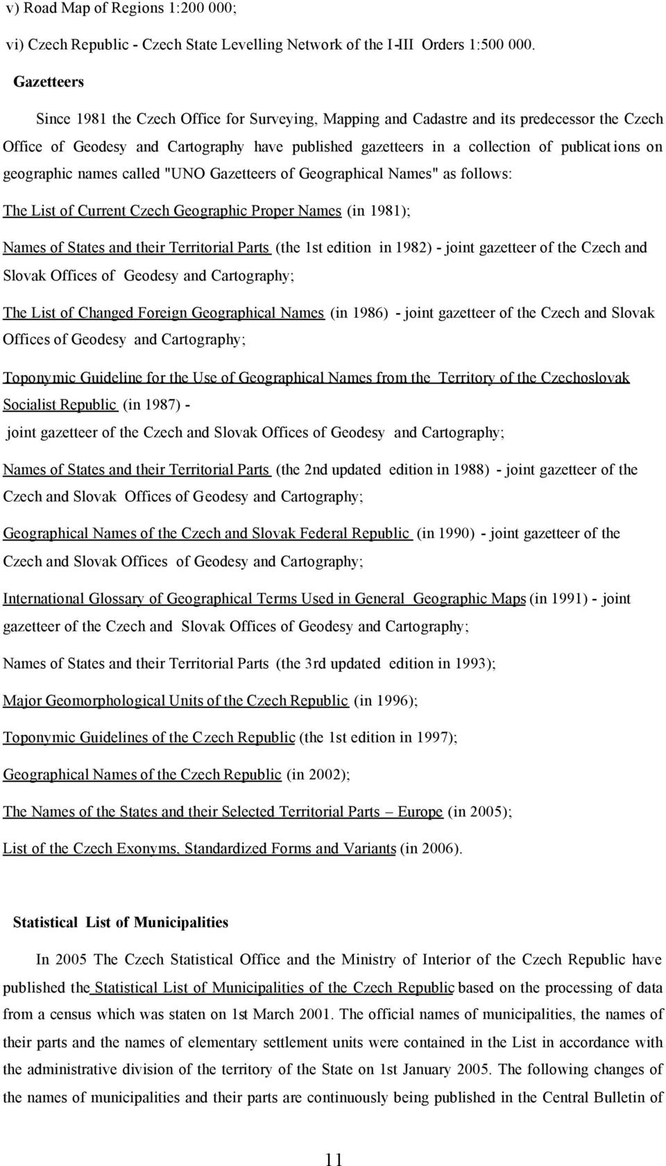 on geographic names called "UNO Gazetteers of Geographical Names" as follows: The List of Current Czech Geographic Proper Names (in 1981); Names of States and their Territorial Parts (the 1st edition