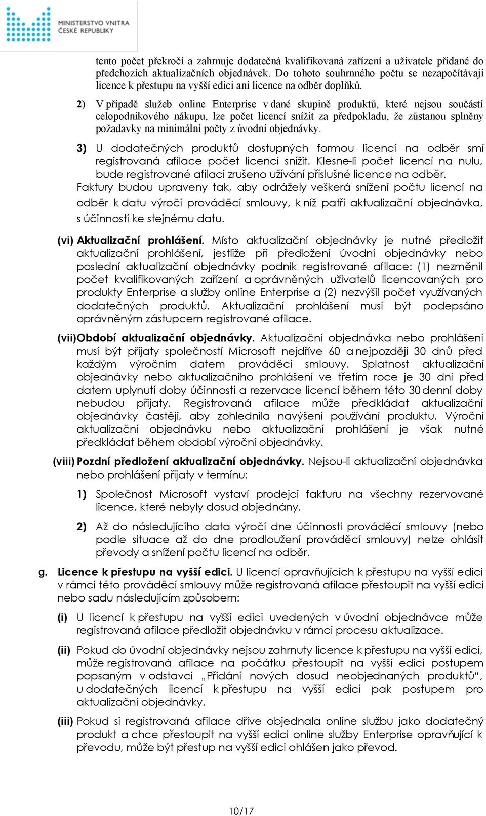 2) V případě služeb online Enterprise v dané skupině produktů, které nejsou součástí celopodnikového nákupu, lze počet licencí snížit za předpokladu, že zůstanou splněny požadavky na minimální počty