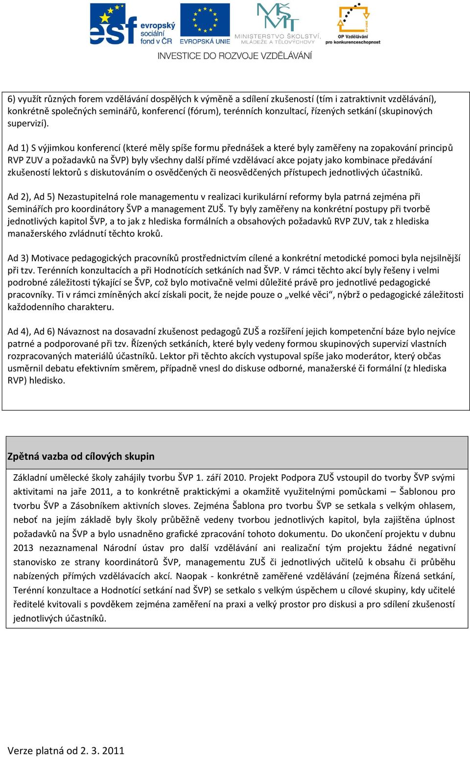 Ad 1) S výjimkou konferencí (které měly spíše formu přednášek a které byly zaměřeny na zopakování principů RVP ZUV a požadavků na ŠVP) byly všechny další přímé vzdělávací akce pojaty jako kombinace