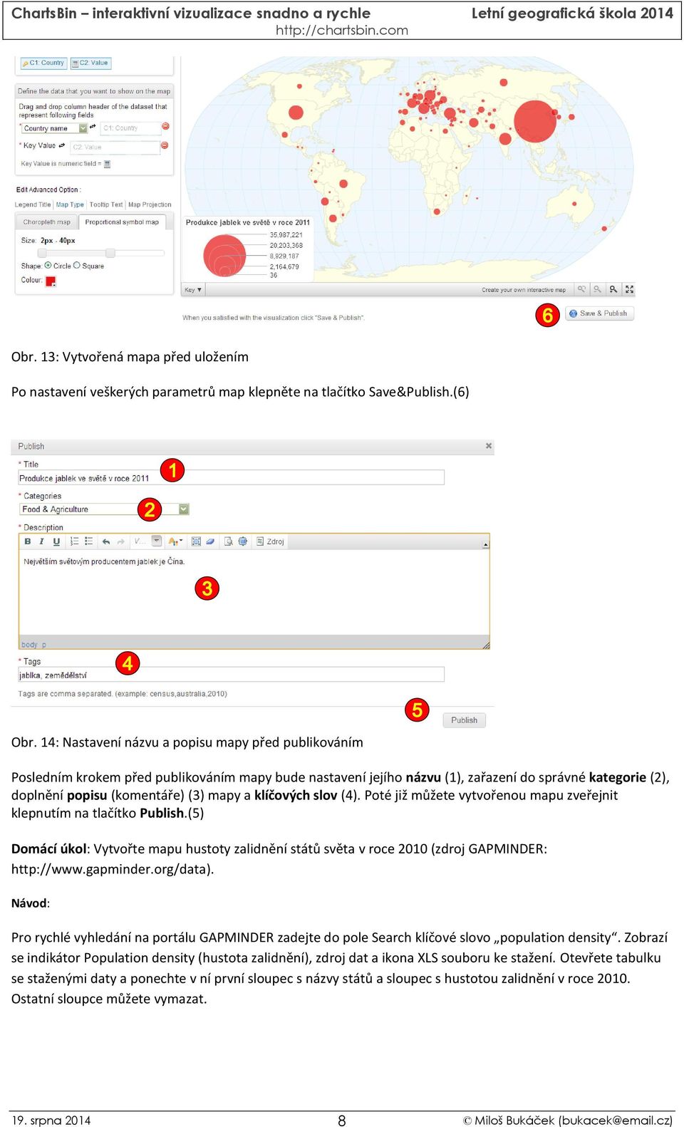klíčových slov (4). Poté již můžete vytvořenou mapu zveřejnit klepnutím na tlačítko Publish.(5) Domácí úkol: Vytvořte mapu hustoty zalidnění států světa v roce 2010 (zdroj GAPMINDER: http://www.