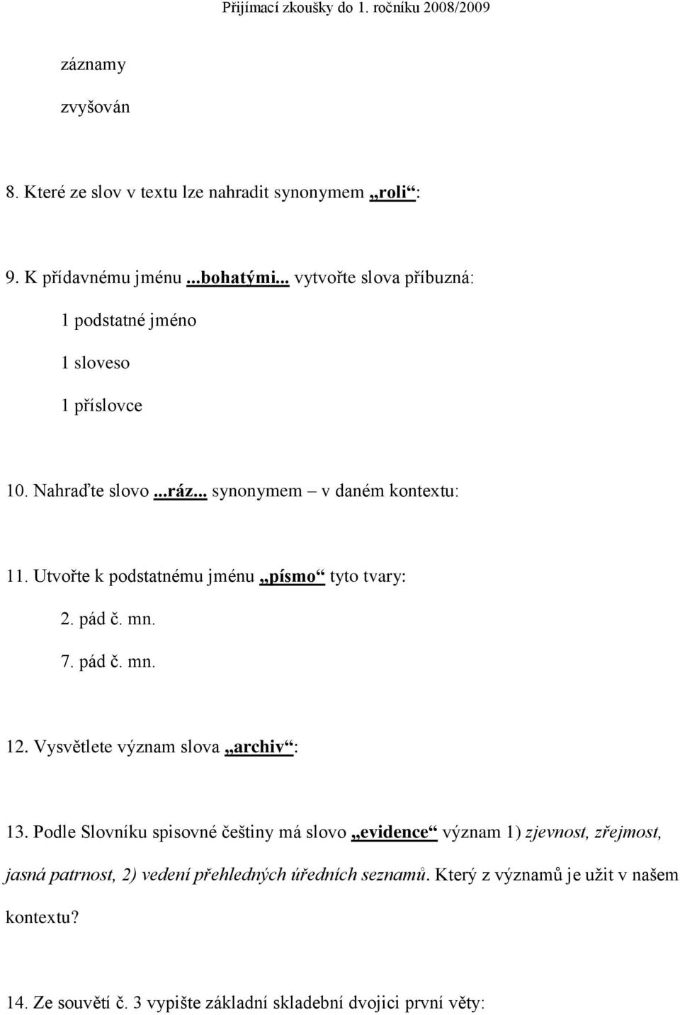 Utvořte k podstatnému jménu písmo tyto tvary: 2. pád č. mn. 7. pád č. mn. 12. Vysvětlete význam slova archiv : 13.