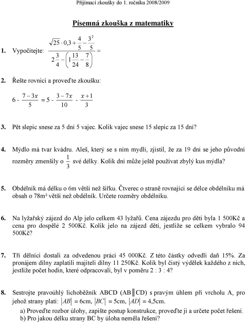 Kolik dní může ještě používat zbylý kus mýdla? 5. Obdélník má délku o 6m větší než šířku. Čtverec o straně rovnající se délce obdélníku má obsah o 78m² větší než obdélník. Určete rozměry obdélníku. 6. Na lyžařský zájezd do Alp jelo celkem 43 lyžařů.