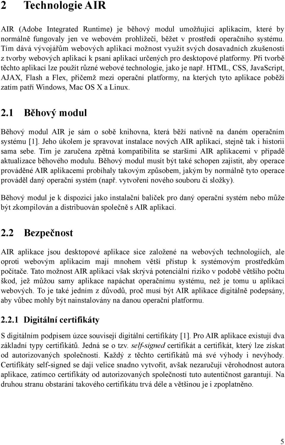 Při tvorbě těchto aplikací lze použít různé webové technologie, jako je např.