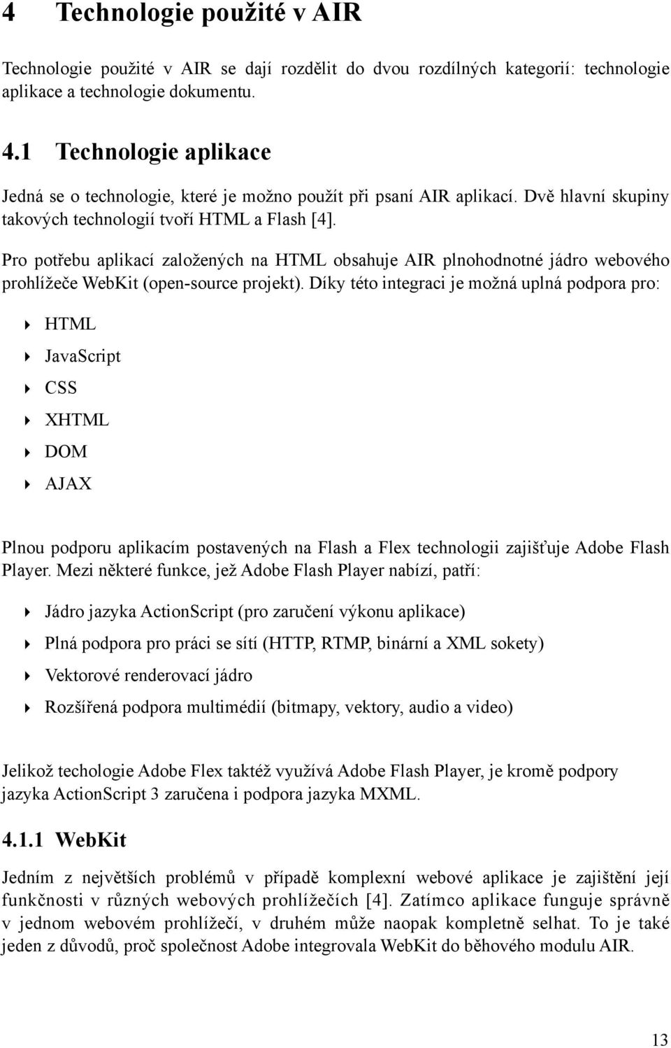 Pro potřebu aplikací založených na HTML obsahuje AIR plnohodnotné jádro webového prohlížeče WebKit (open-source projekt).