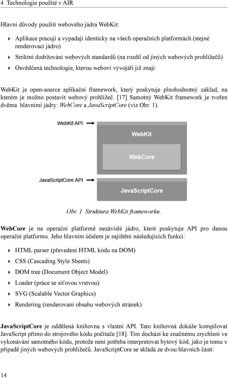 je možno postavit webový prohlížeč. [17] Samotný WebKit framework je tvořen dvěma hlavními jádry: WebCore a JavaScriptCore (viz Obr. 1). Obr. 1 Struktura WebKit frameworku.