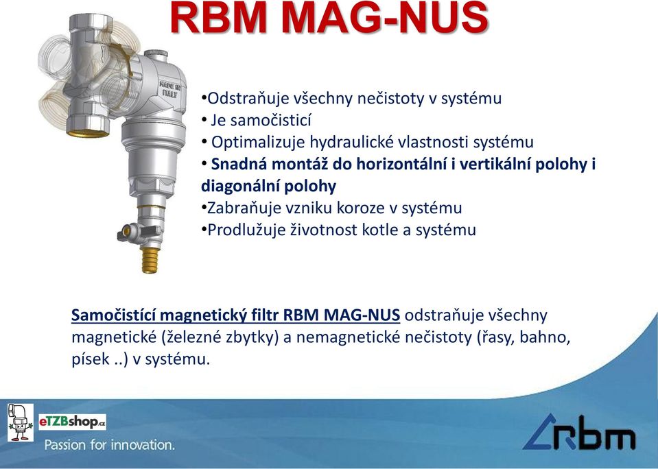 vzniku koroze v systému Prodlužuje životnost kotle a systému Samočistící magnetický filtr RBM