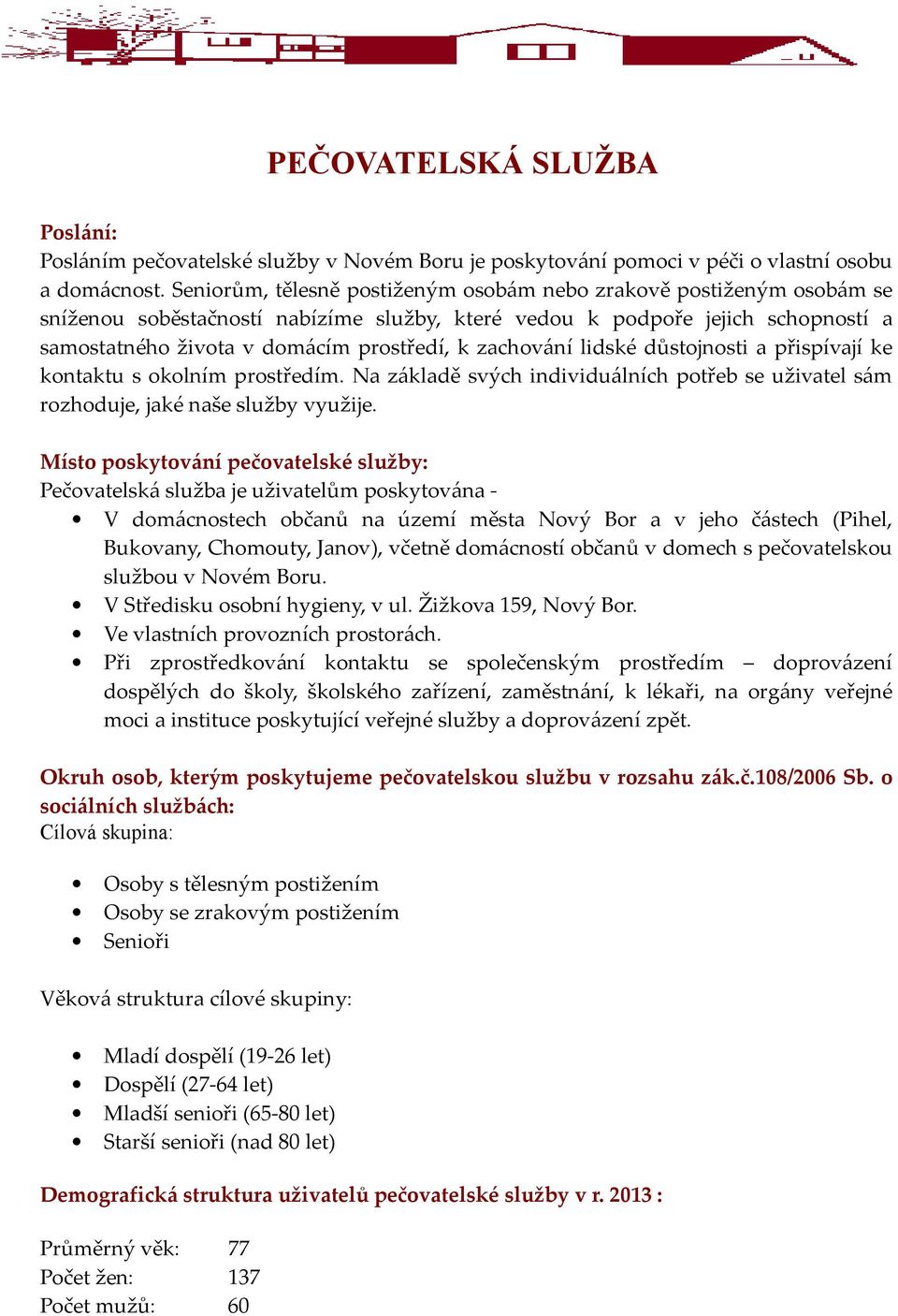 zachování lidské důstojnosti a přispívají ke kontaktu s okolním prostředím. Na základě svých individuálních potřeb se uživatel sám rozhoduje, jaké naše služby využije.