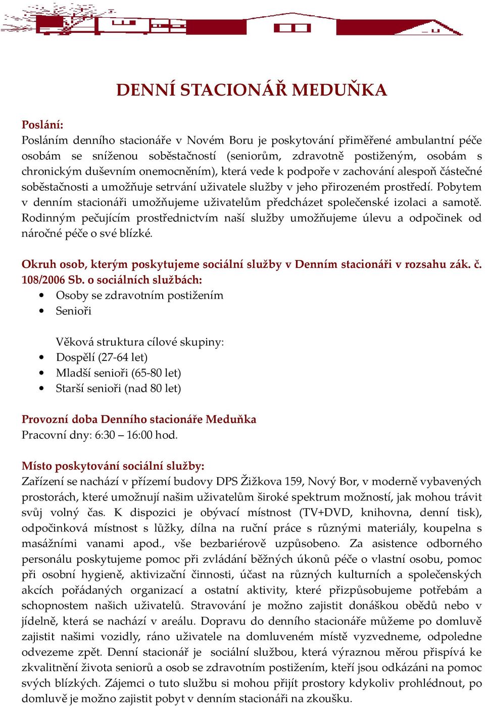 Pobytem v denním stacionáři umožňujeme uživatelům předcházet společenské izolaci a samotě. Rodinným pečujícím prostřednictvím naší služby umožňujeme úlevu a odpočinek od náročné péče o své blízké.