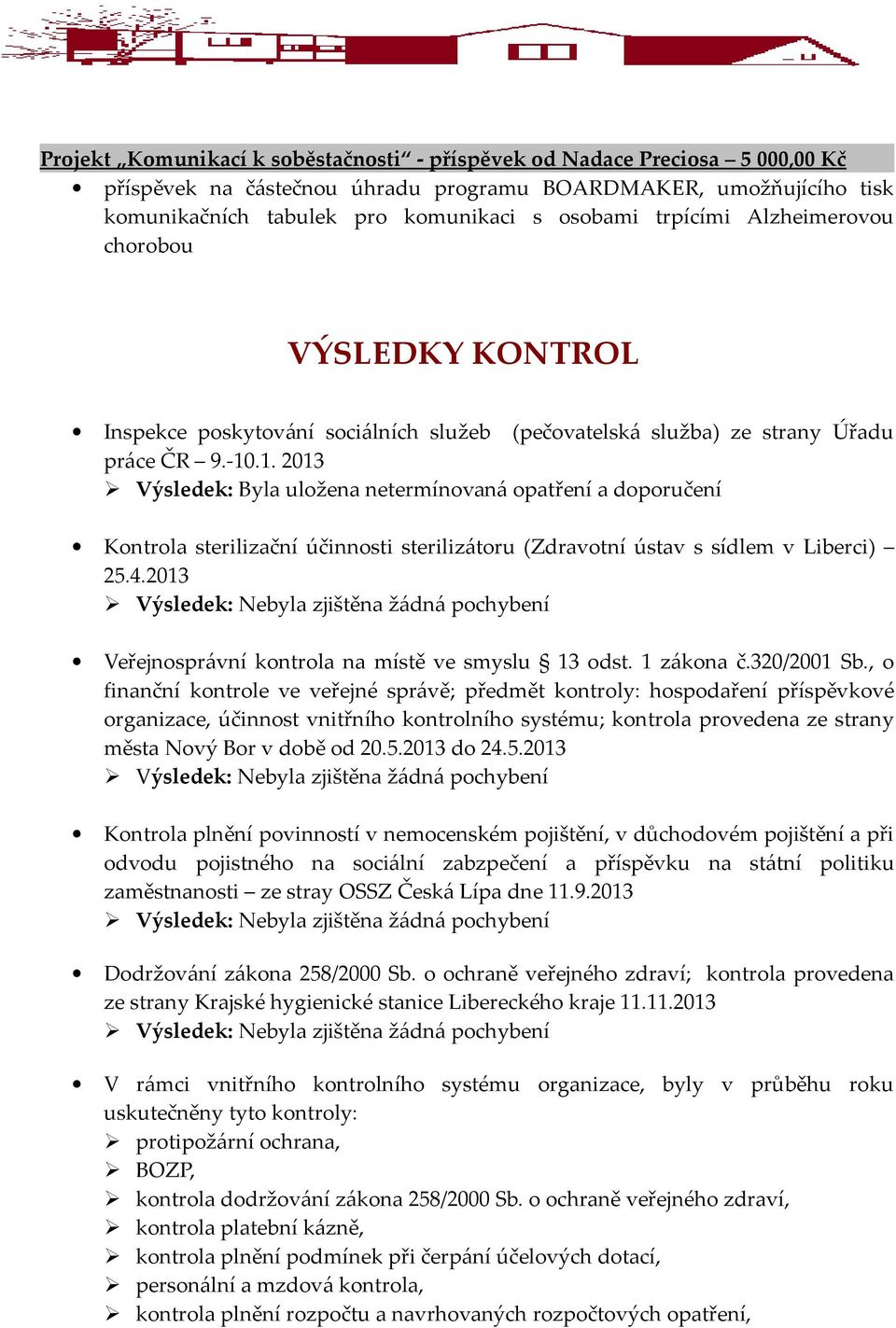 .1. 2013 Výsledek: Byla uložena netermínovaná opatření a doporučení Kontrola sterilizační účinnosti sterilizátoru (Zdravotní ústav s sídlem v Liberci) 25.4.