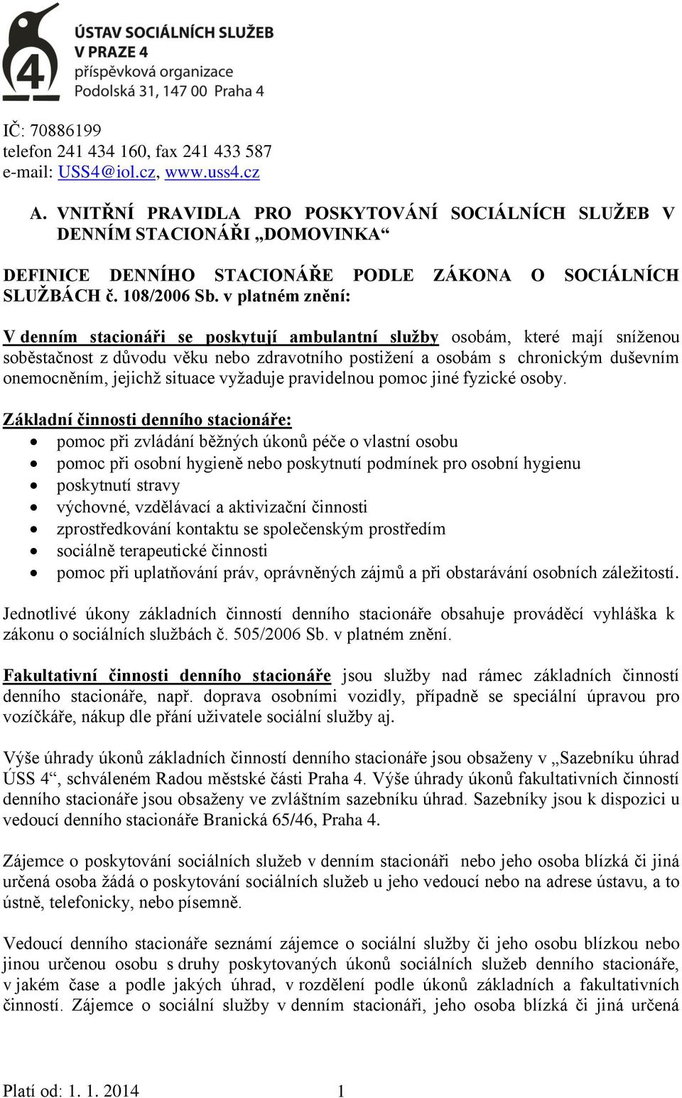 v platném znění: V denním stacionáři se poskytují ambulantní služby osobám, které mají sníženou soběstačnost z důvodu věku nebo zdravotního postižení a osobám s chronickým duševním onemocněním,