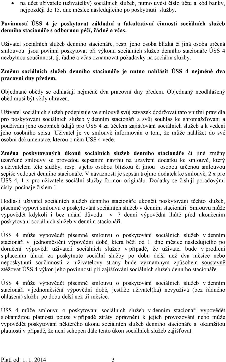 jeho osoba blízká či jiná osoba určená smlouvou jsou povinni poskytovat při výkonu sociálních služeb denního stacionáře ÚSS 4 nezbytnou součinnost, tj.