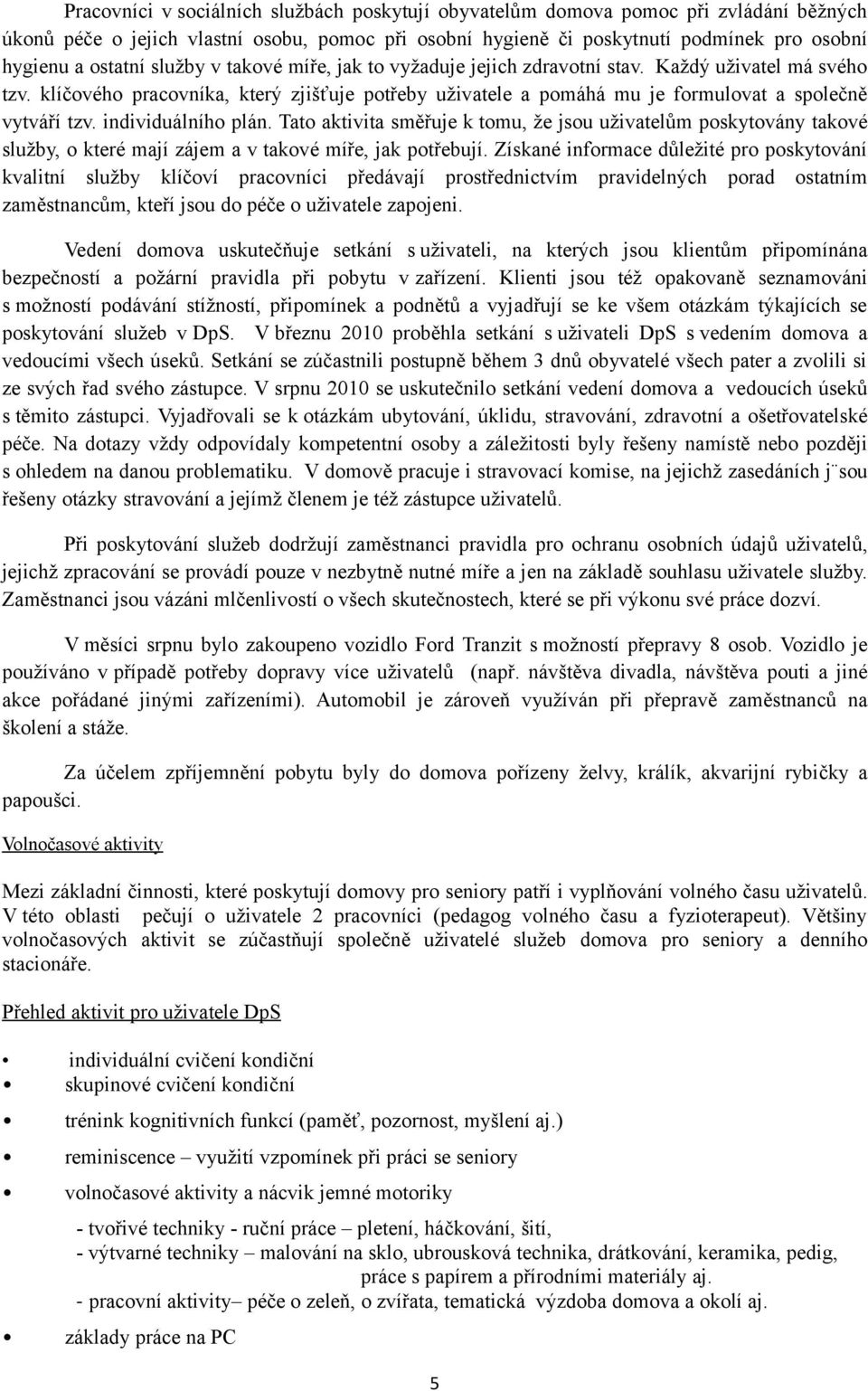 individuálního plán. Tato aktivita směřuje k tomu, že jsou uživatelům poskytovány takové služby, o které mají zájem a v takové míře, jak potřebují.