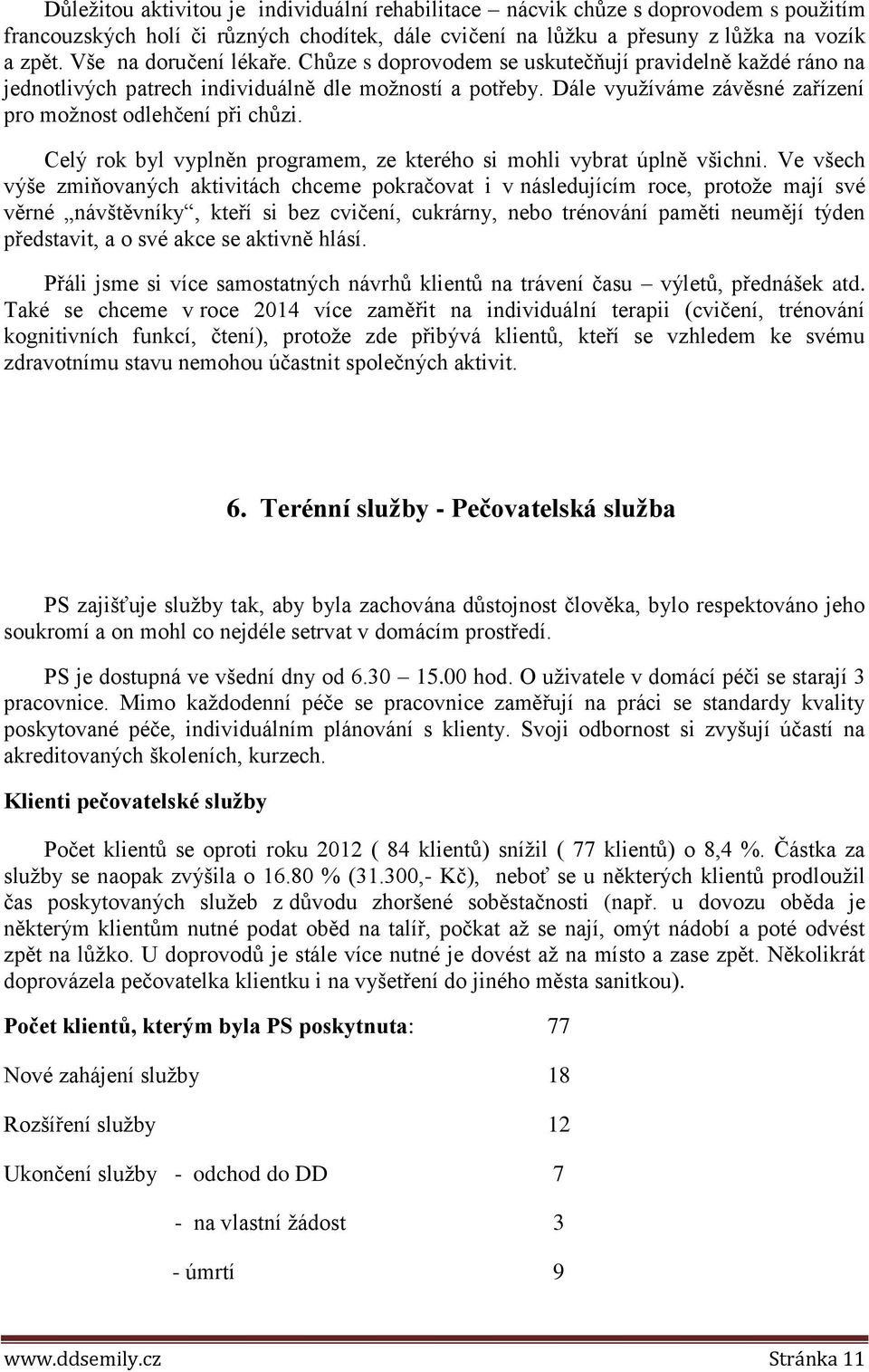 Dále využíváme závěsné zařízení pro možnost odlehčení při chůzi. Celý rok byl vyplněn programem, ze kterého si mohli vybrat úplně všichni.