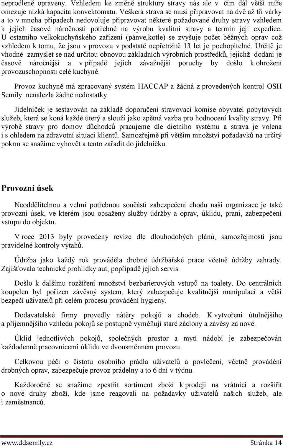 stravy a termín její expedice. U ostatního velkokuchyňského zařízení (pánve,kotle) se zvyšuje počet běžných oprav což vzhledem k tomu, že jsou v provozu v podstatě nepřetržitě 13 let je pochopitelné.