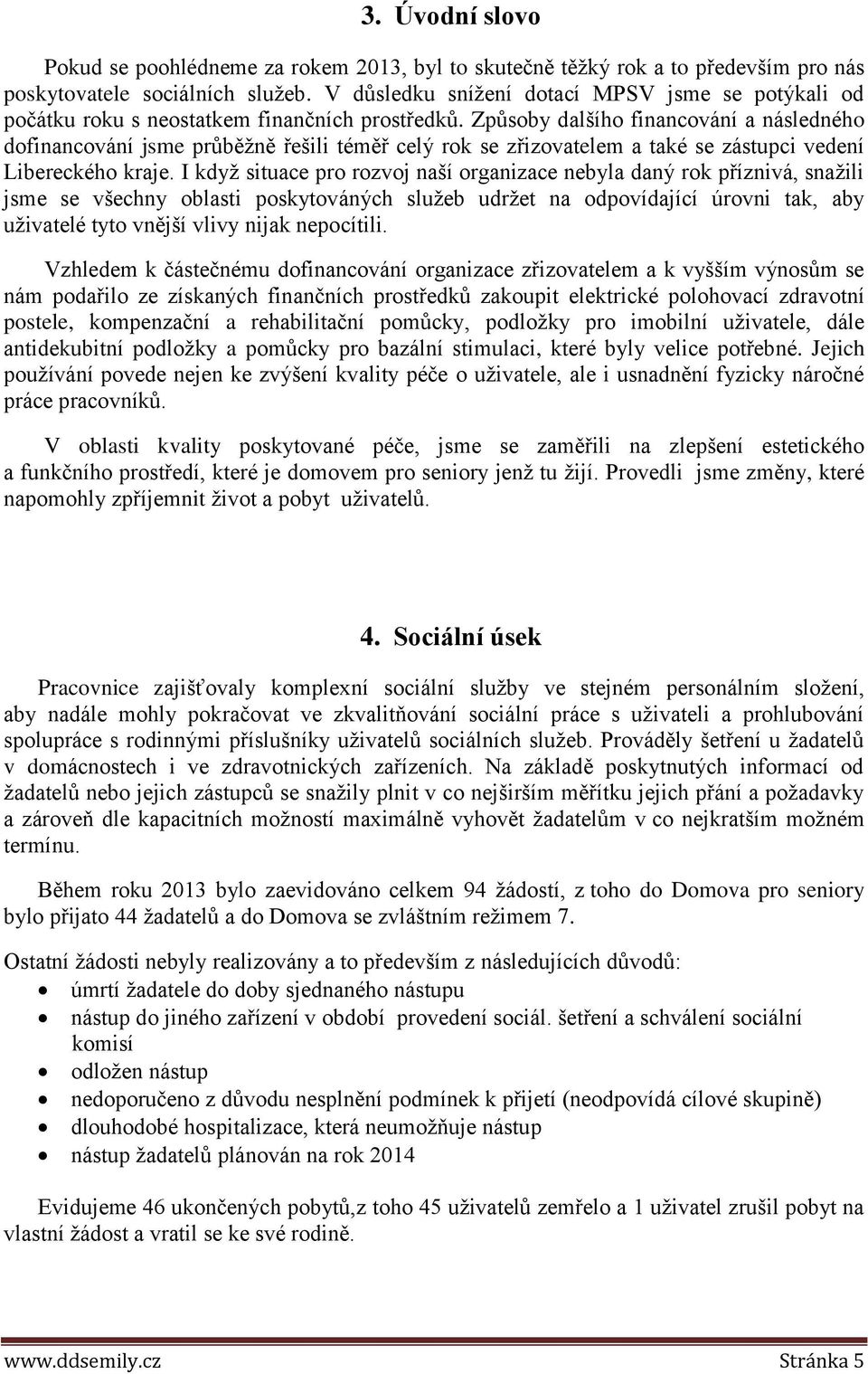 Způsoby dalšího financování a následného dofinancování jsme průběžně řešili téměř celý rok se zřizovatelem a také se zástupci vedení Libereckého kraje.