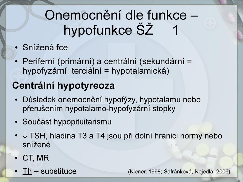 hypotalamu nebo přerušením hypotalamo-hypofyzární stopky Součást hypopituitarismu TSH, hladina T3